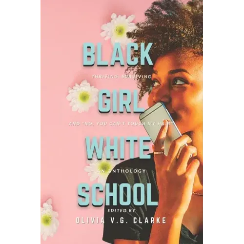 Black Girl, White School: Thriving, Surviving and No, You Can't Touch My Hair. an Anthology