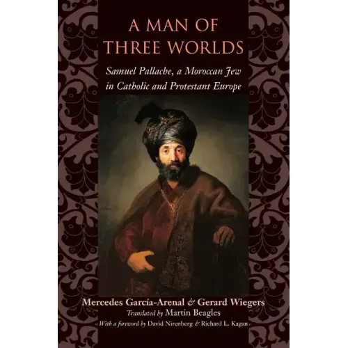 A Man of Three Worlds: Samuel Pallache, a Moroccan Jew in Catholic and Protestant Europe