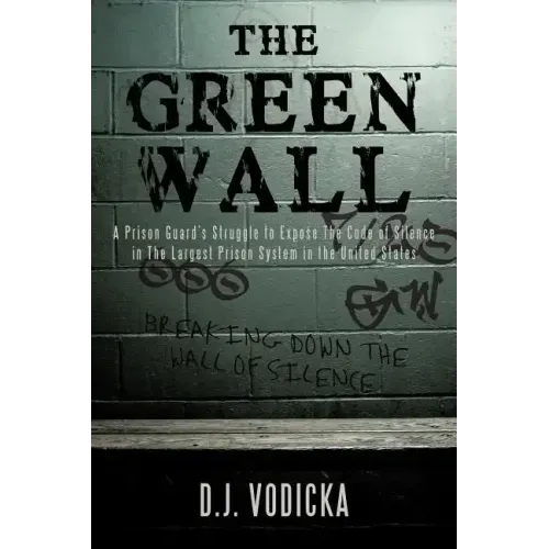 The Green Wall: The Story of a Brave Prison Guard's Fight Against Corruption Inside the United States' Largest Prison System