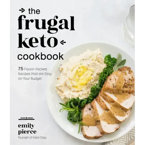 The Frugal Keto Cookbook: 75 Flavor-Packed Recipes That Are Easy on Your Budget