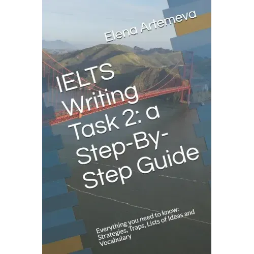 IELTS Writing Task 2: a Step-By-Step Guide: Everything you need to know: Strategies, Traps, and Lists of Ideas and Vocabulary
