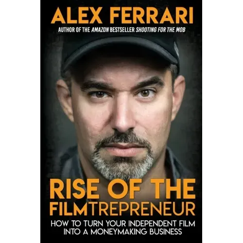 Rise of the Filmtrepreneur: How to Turn Your Independent Film into a Profitable Business