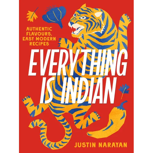 Everything Is Indian: Authentic Flavours, Easy Modern Recipes