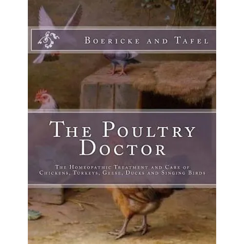 The Poultry Doctor: The Homeopathic Treatment and Care of Chickens, Turkeys, Geese, Ducks and Singing Birds