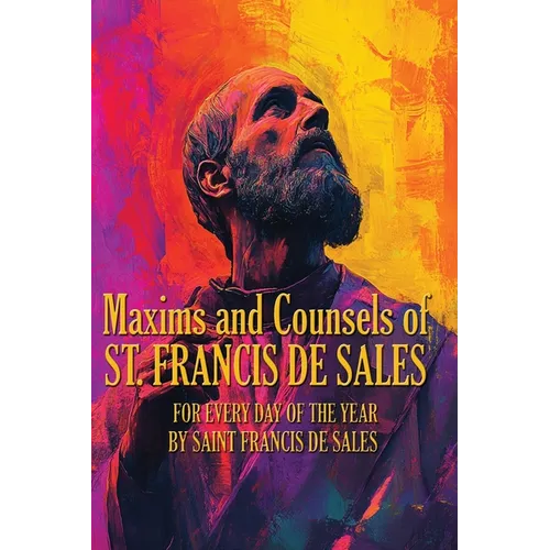 Maxims and Counsels of ST. FRANCIS DE SALES: A Sublime Book