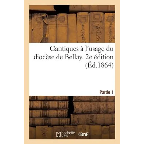 Cantiques À l'Usage Du Diocèse de Bellay. Missions Et Retraites, Fêtes de l'Année: Première Communion, Confirmation, Mois de Marie, Rosaire. 2e Éditio