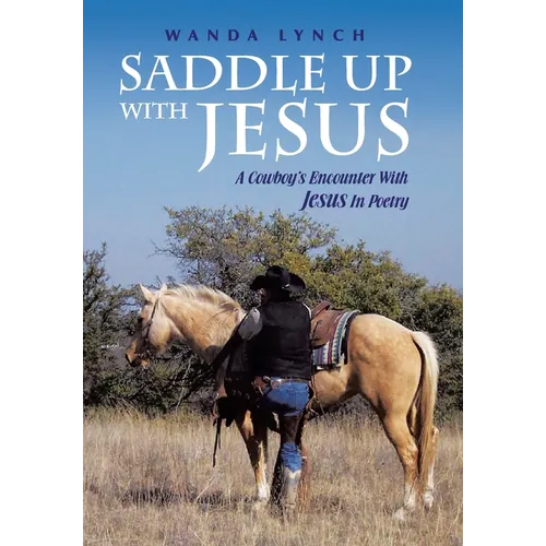 Saddle up With Jesus: A Cowboy's Encounter With Jesus In Poetry