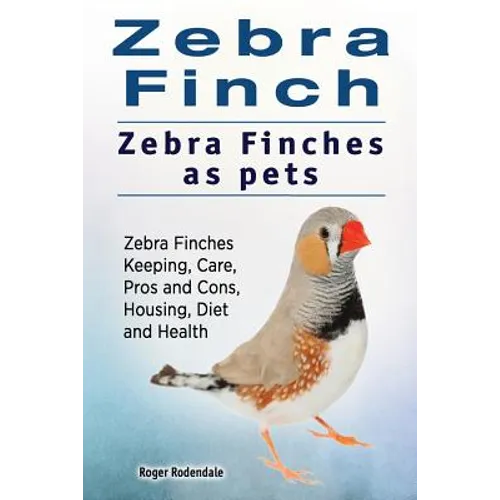 Zebra Finch. Zebra Finches as pets. Zebra Finches Keeping, Care, Pros and Cons, Housing, Diet and Health.