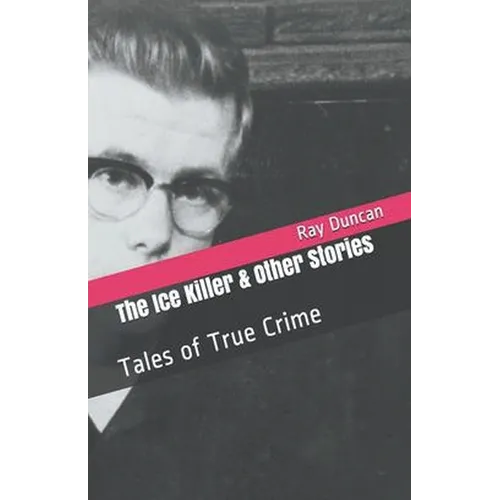 The Ice Killer and Other Stories Tales of True Crime