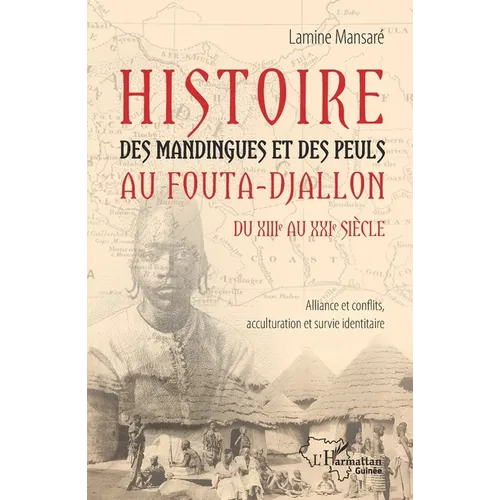 Histoire des Mandingues et des Peuls au Fouta-Djallon du XIIIe au XXIe siècle: Alliance et conflits, acculturation et survie identitaire