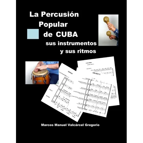LA PERCUSION POPULAR DE CUBA; sus instrumentos y sus ritmos.: Ritmos básicos cubanos, ejercicios, fotos, lecciones y partituras.