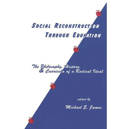 Social Reconstruction Through Education: The Philosophy, History, and Curricula of a Radical Idea