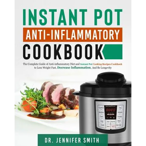 Instant Pot Anti-Inflammatory Cookbook: The Complete Guide of Anti-Inflammatory Diet and Instant Pot Cooking Recipes Cookbook to Lose Weight Fast, Dec