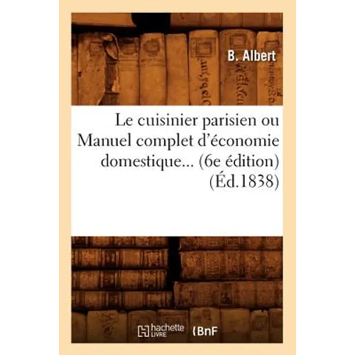 Le Cuisinier Parisien Ou Manuel Complet d'Économie Domestique (6e Édition) (1838)