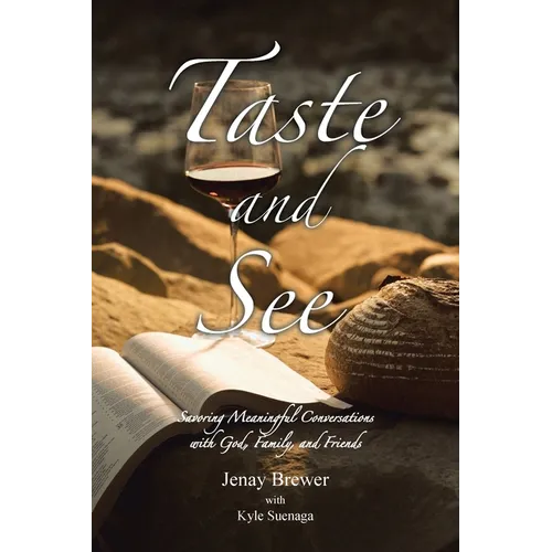 Taste and See: Savoring Meaningful Conversations with God, Family, and Friends