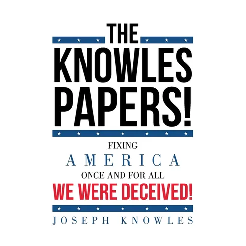 The Knowles Papers!: Fixing America once and for all We were deceived!