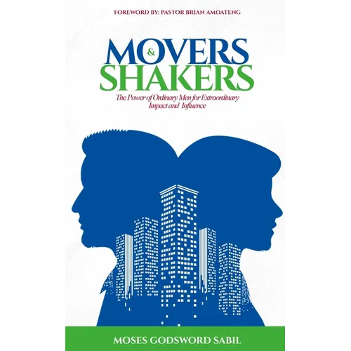 Movers & Shakers: The Power of Ordinary Men for Extraordinary Impact and Influence