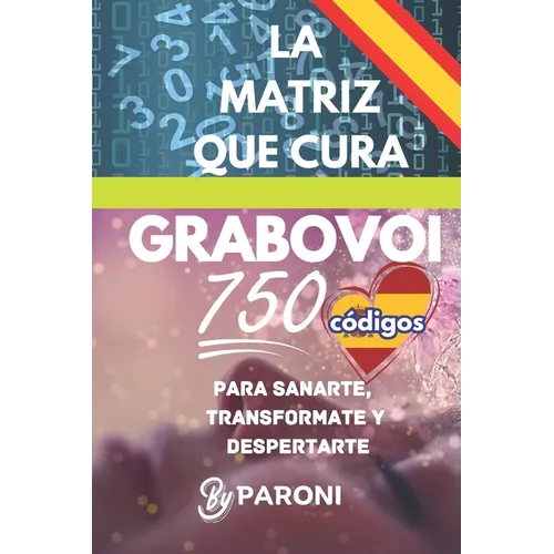 Grabovoi - La Matriz que Cura: +750 códigos en un solo libro para sanarte, transformarte y despertarte