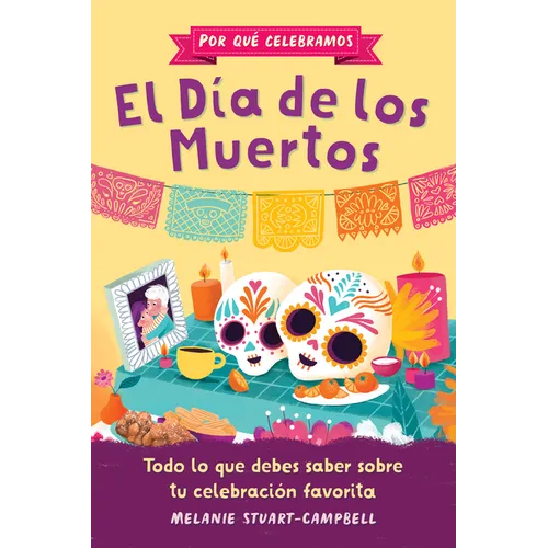 Por Qué Celebramos El Día de Los Muertos: Todo Lo Que Debes Saber Sobre Tu Celebración Favorita