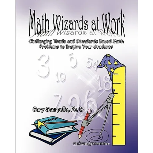 Math Wizards at Work: Challenging Trade and Standards Based Math Problems to Inspire Your Students!