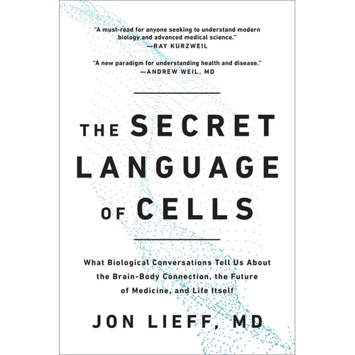 The Secret Language of Cells: What Biological Conversations Tell Us about the Brain-Body Connection, the Future of Medicine, and Life Itself