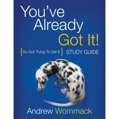 You've Already Got It! Study Guide: So Quit Trying To Get It.