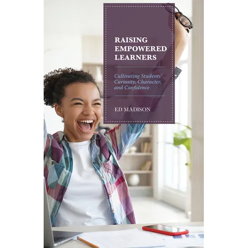 Raising Empowered Learners: Cultivating Students' Curiosity, Character, and Confidence