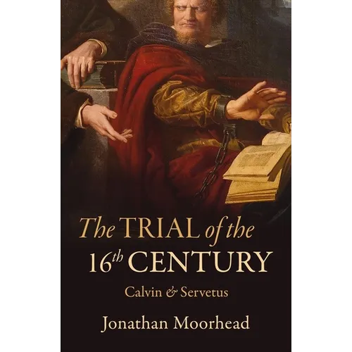 The Trial of the 16th Century: Calvin & Servetus