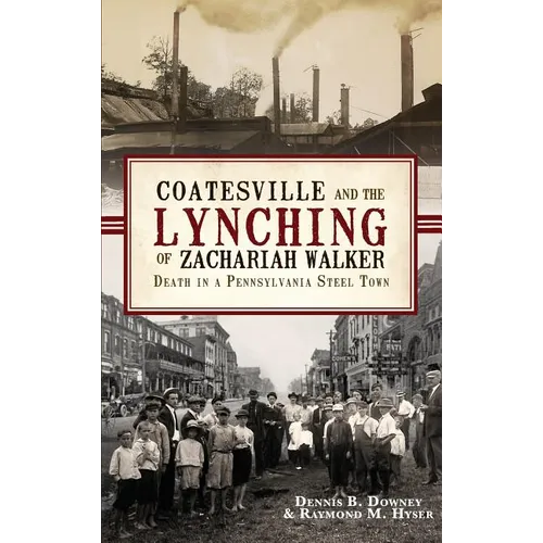Coatesville and the Lynching of Zachariah Walker: Death in a Pennsylvania Steel Town