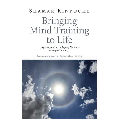 Bringing Mind Training to Life: Exploring a Concise Lojong Manual by the 5th Shamarpa