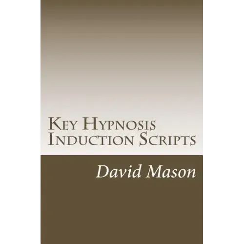 Key Hypnosis Induction Scripts: How to Hypnotize anyone quickly and easily