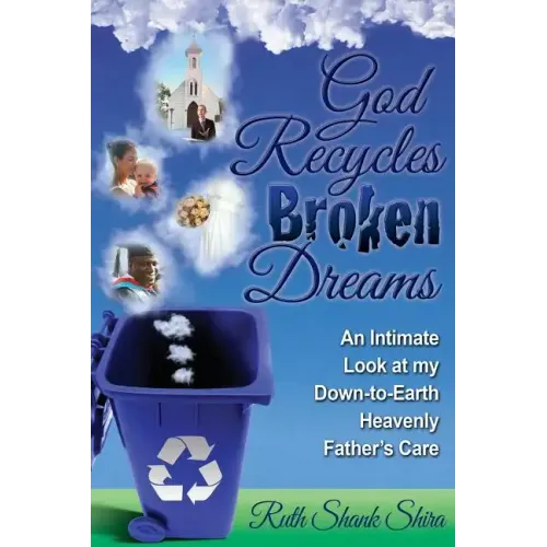God Recycles Broken Dreams: An Intimate Look at My Down-To-Earth Heavenly Father's Care