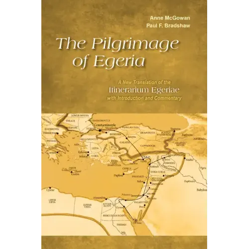 The Pilgrimage of Egeria: A New Translation of the Itinerarium Egeriae with Introduction and Commentary