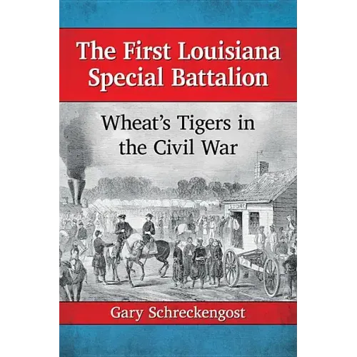 The First Louisiana Special Battalion: Wheat's Tigers in the Civil War