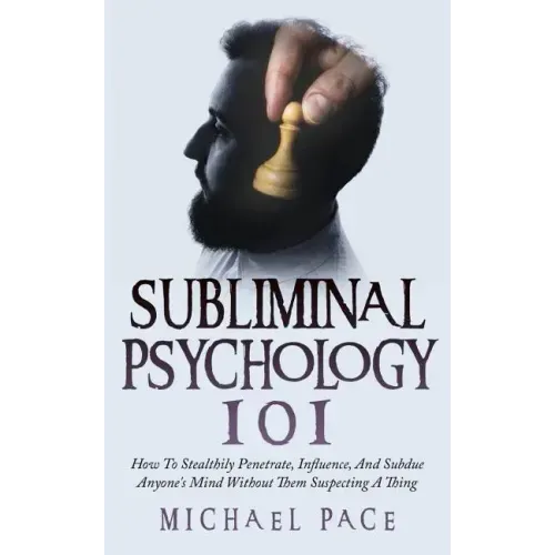 Subliminal Psychology 101: How To Stealthily Penetrate, Influence, And Subdue Anyone's Mind Without Them Suspecting A Thing