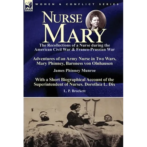 Nurse Mary: the Recollections of a Nurse During the American Civil War & Franco-Prussian War-Adventures of an Army Nurse in Two Wars, Mary Phinney, Ba