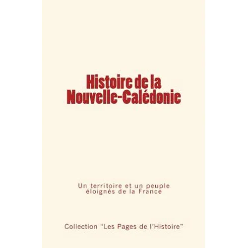 Histoire de la Nouvelle-Calédonie: Un territoire et un peuple éloignés de la France