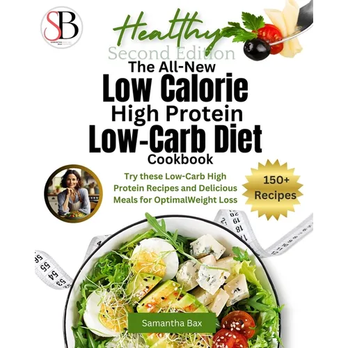 The All-New Low Calorie High Protein Low-Carb Diet (Cookbook): Try These Low-Carb High Protein Recipes and Delicious Meals for Optimal Weight Loss