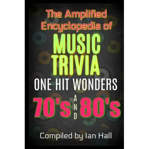 The Amplified Encyclopedia of Music Trivia: One Hit Wonders of the 70's and 80's