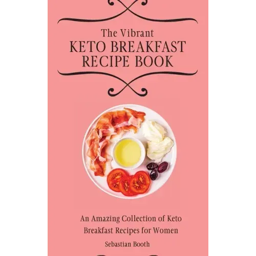 The Vibrant Keto Breakfast Recipe Book: An Amazing Collection of Keto Breakfast Recipes for Women