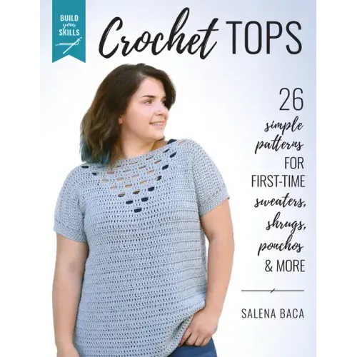 Build Your Skills Crochet Tops: 26 Simple Patterns for First-Time Sweaters, Shrugs, Ponchos & More