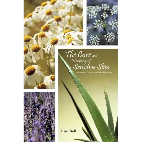 The Care and Keeping of Sensitive Skin: A Practical Guide to Holistic Skin Care