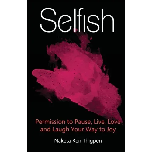 Selfish: Permission to Pause, Live, Love and Laugh Your Way to Joy