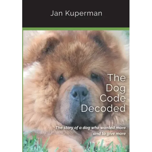 The Dog Code Decoded: The story of a dog who wanted more and to give more