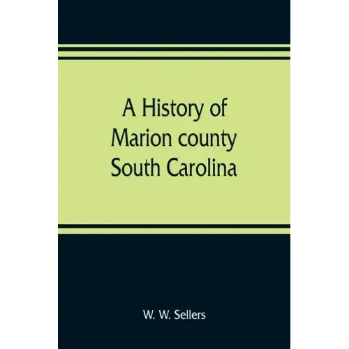 A history of Marion county, South Carolina, from its earliest times to the present, 1901