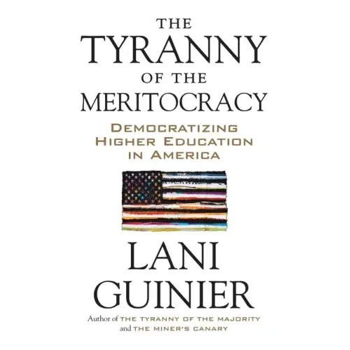 The Tyranny of the Meritocracy: Democratizing Higher Education in America