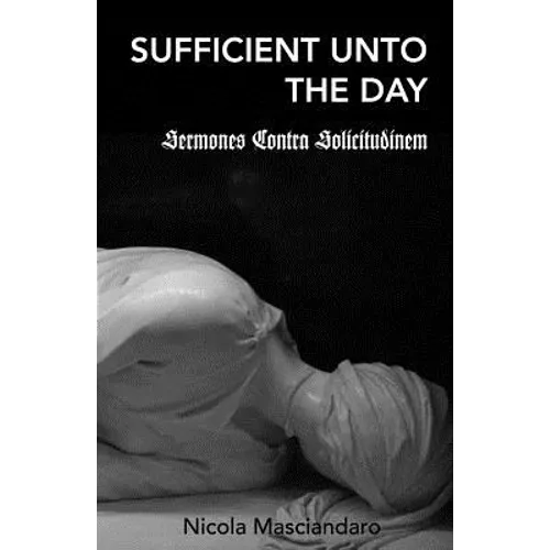 Sufficient Unto the Day: Sermones Contra Solicitudinem