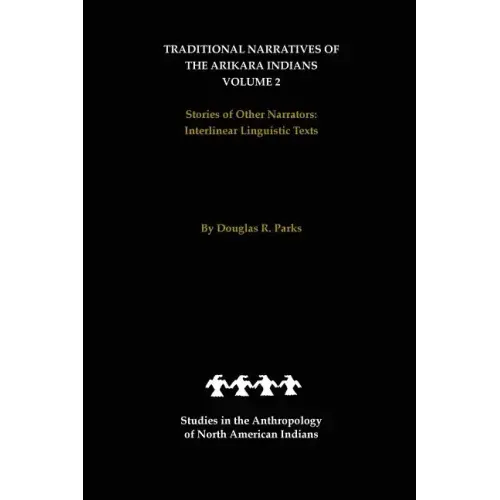 Traditional Narratives of the Arikara Indians, Volume 2: Stories of Other Narrators