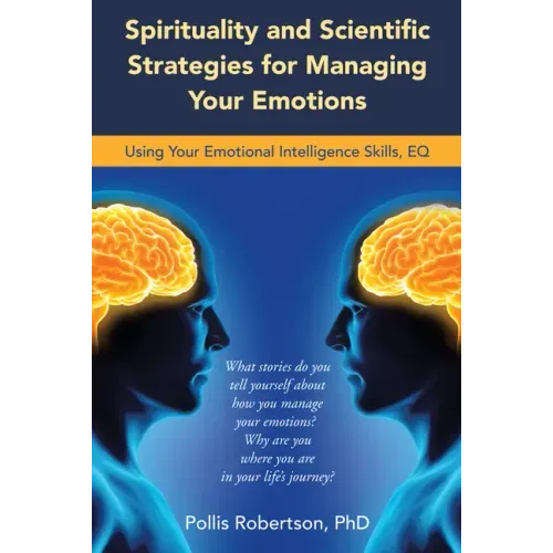 Spirituality and Scientific Strategies for Managing Your Emotions: Using Your Emotional Intelligence Skills, Eq