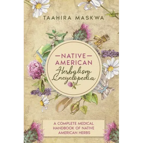 Native American Herbalism Encyclopedia: A Complete Medical Handbook of Native American Herbs